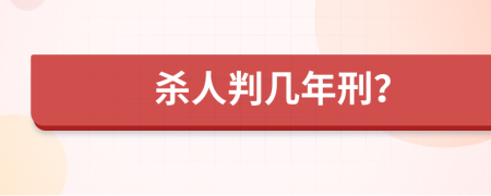 杀人判几年刑？