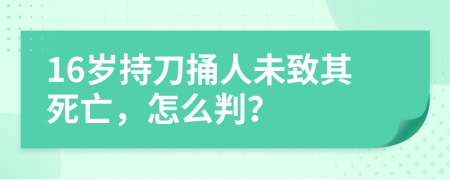 16岁持刀捅人未致其死亡，怎么判？