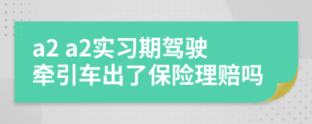 a2 a2实习期驾驶牵引车出了保险理赔吗