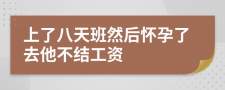 上了八天班然后怀孕了去他不结工资