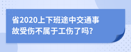 省2020上下班途中交通事故受伤不属于工伤了吗？