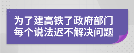 为了建高铁了政府部门每个说法迟不解决问题