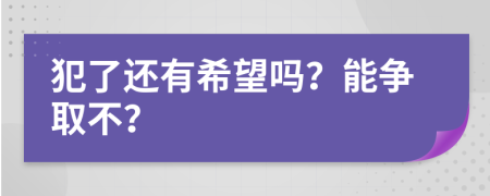 犯了还有希望吗？能争取不？