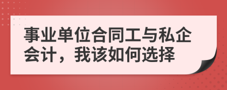 事业单位合同工与私企会计，我该如何选择