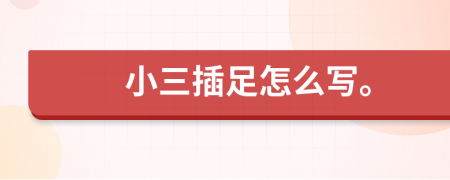 小三插足怎么写。