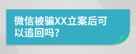 微信被骗XX立案后可以追回吗？