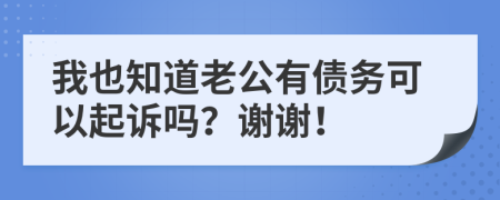 我也知道老公有债务可以起诉吗？谢谢！