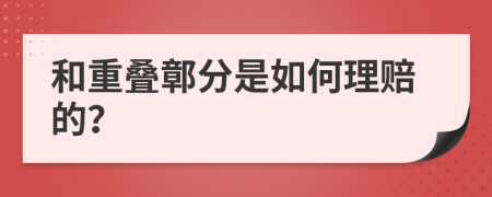 和重叠鄣分是如何理赔的？