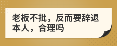 老板不批，反而要辞退本人，合理吗