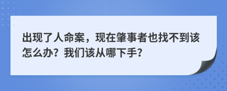 出现了人命案，现在肇事者也找不到该怎么办？我们该从哪下手？