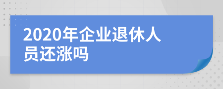 2020年企业退休人员还涨吗