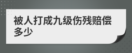 被人打成九级伤残赔偿多少