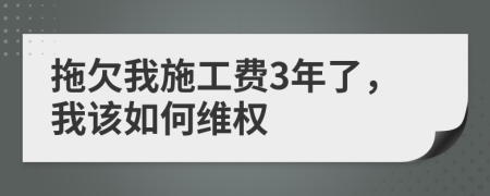 拖欠我施工费3年了，我该如何维权