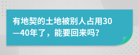 有地契的土地被别人占用30—40年了，能要回来吗？