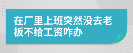 在厂里上班突然没去老板不给工资咋办