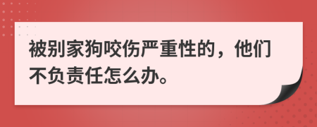 被别家狗咬伤严重性的，他们不负责任怎么办。