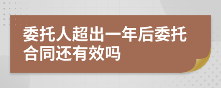 委托人超出一年后委托合同还有效吗