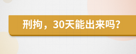 刑拘，30天能出来吗？