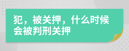 犯，被关押，什么时候会被判刑关押