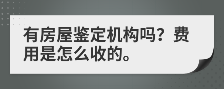 有房屋鉴定机构吗？费用是怎么收的。