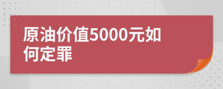 原油价值5000元如何定罪