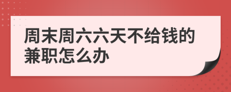 周末周六六天不给钱的兼职怎么办