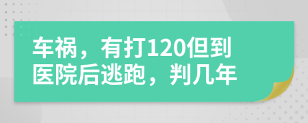 车祸，有打120但到医院后逃跑，判几年