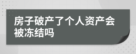 房子破产了个人资产会被冻结吗