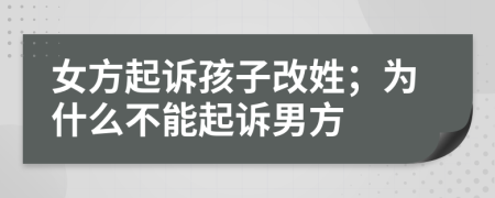 女方起诉孩子改姓；为什么不能起诉男方