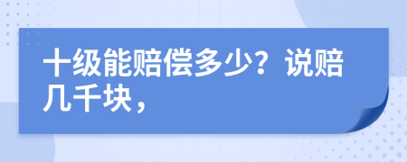 十级能赔偿多少？说赔几千块，