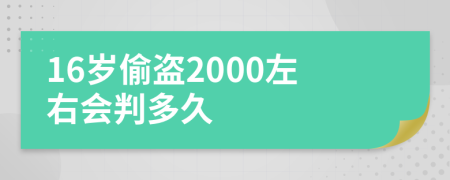 16岁偷盗2000左右会判多久