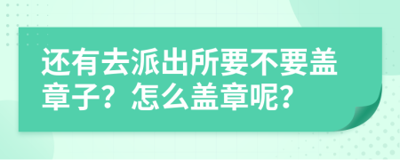 还有去派出所要不要盖章子？怎么盖章呢？