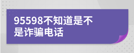 95598不知道是不是诈骗电话