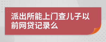 派出所能上门查儿子以前网贷记录么