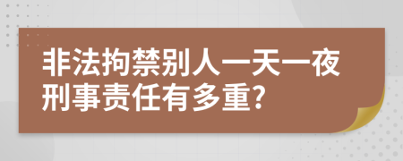 非法拘禁别人一天一夜刑事责任有多重?