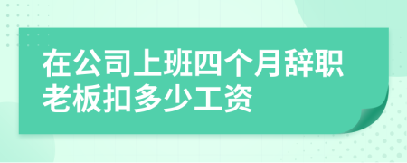 在公司上班四个月辞职老板扣多少工资