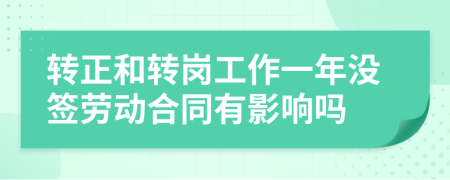 转正和转岗工作一年没签劳动合同有影响吗