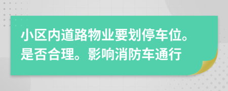 小区内道路物业要划停车位。是否合理。影响消防车通行