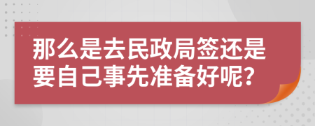 那么是去民政局签还是要自己事先准备好呢？