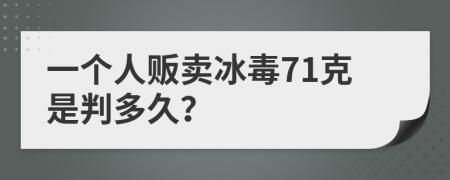 一个人贩卖冰毒71克是判多久？