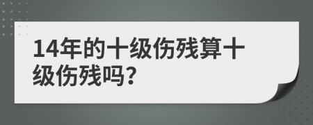 14年的十级伤残算十级伤残吗？