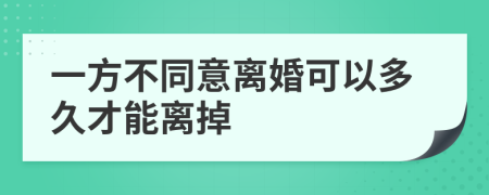 一方不同意离婚可以多久才能离掉