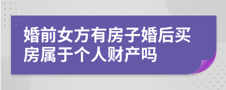 婚前女方有房子婚后买房属于个人财产吗