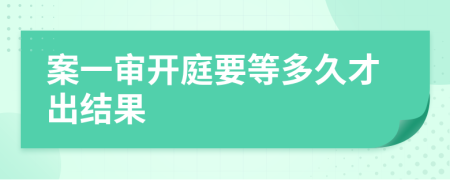 案一审开庭要等多久才出结果