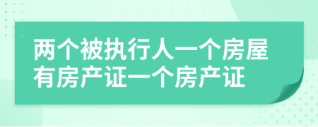 两个被执行人一个房屋有房产证一个房产证