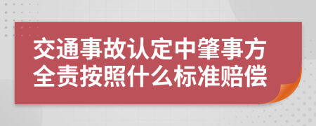 交通事故认定中肇事方全责按照什么标准赔偿