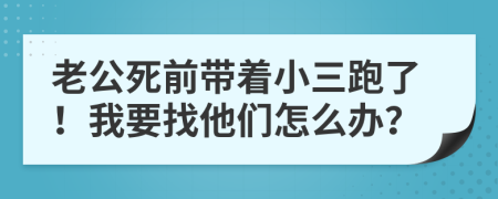 老公死前带着小三跑了！我要找他们怎么办？