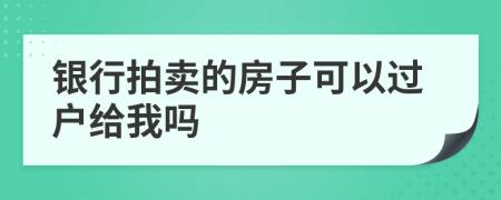 银行拍卖的房子可以过户给我吗