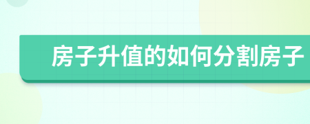房子升值的如何分割房子
