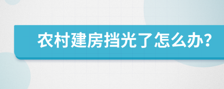 农村建房挡光了怎么办？